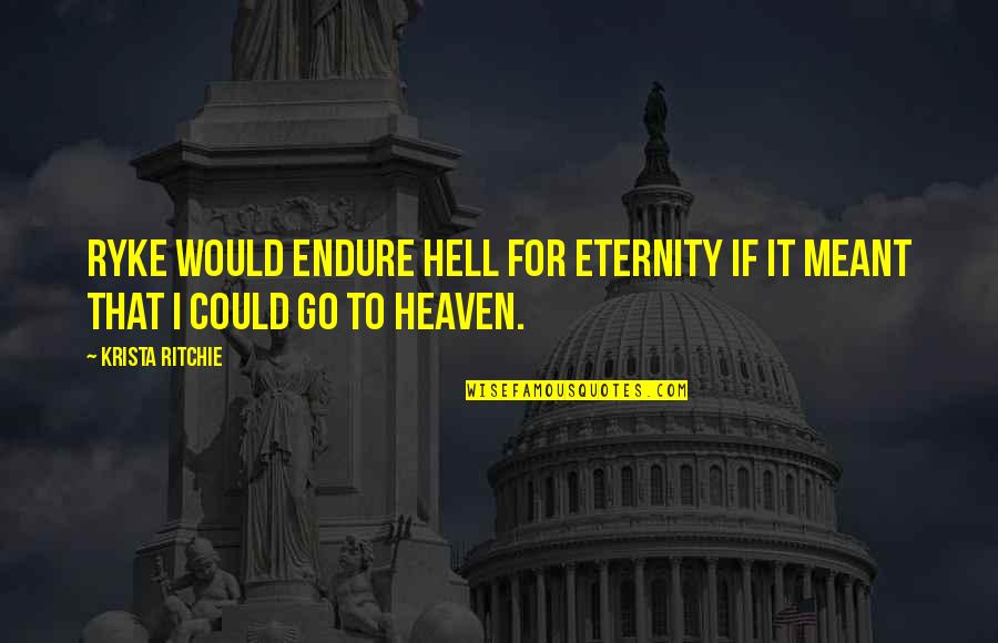 Go To Hell Quotes By Krista Ritchie: Ryke would endure hell for eternity if it
