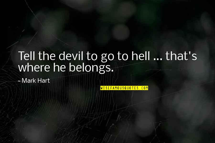 Go To Hell Quotes By Mark Hart: Tell the devil to go to hell ...