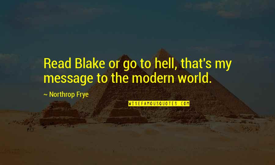 Go To Hell Quotes By Northrop Frye: Read Blake or go to hell, that's my