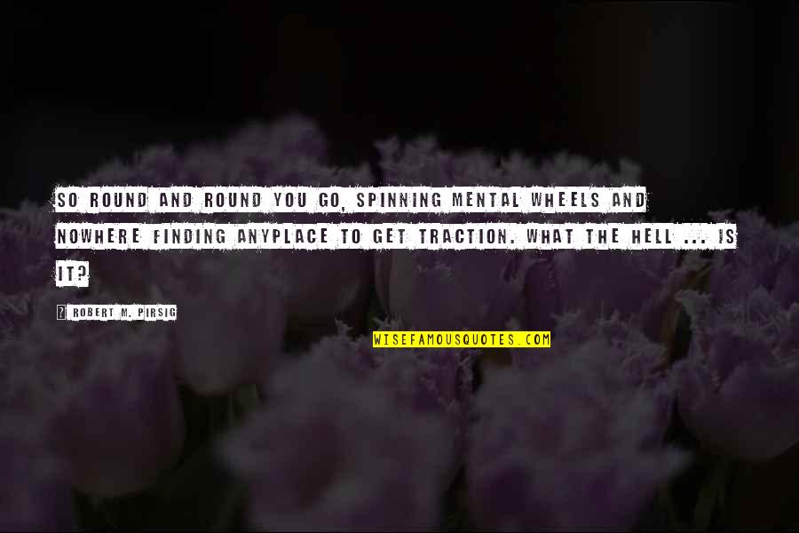 Go To Hell Quotes By Robert M. Pirsig: So round and round you go, spinning mental