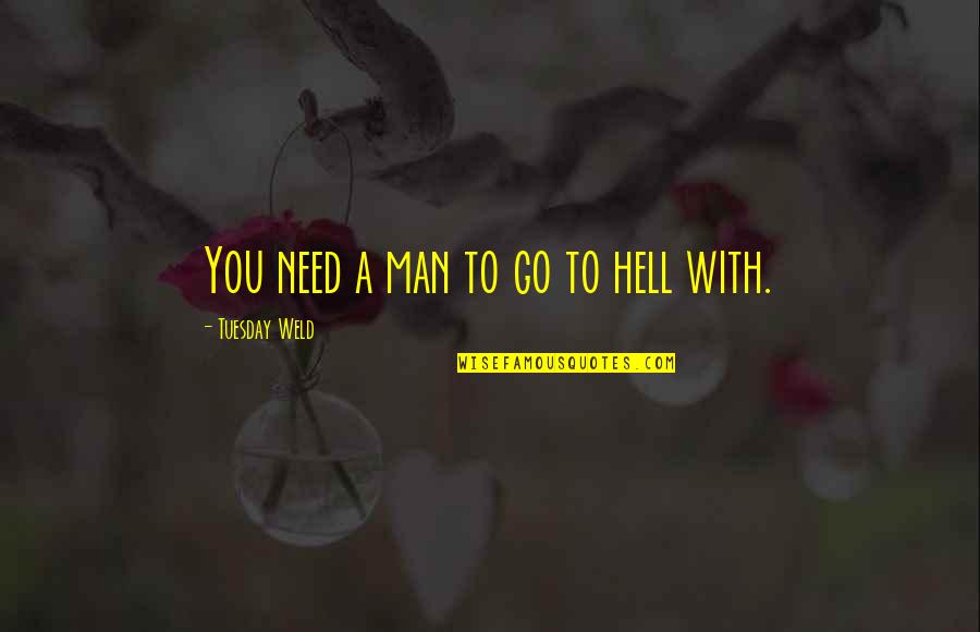 Go To Hell Quotes By Tuesday Weld: You need a man to go to hell
