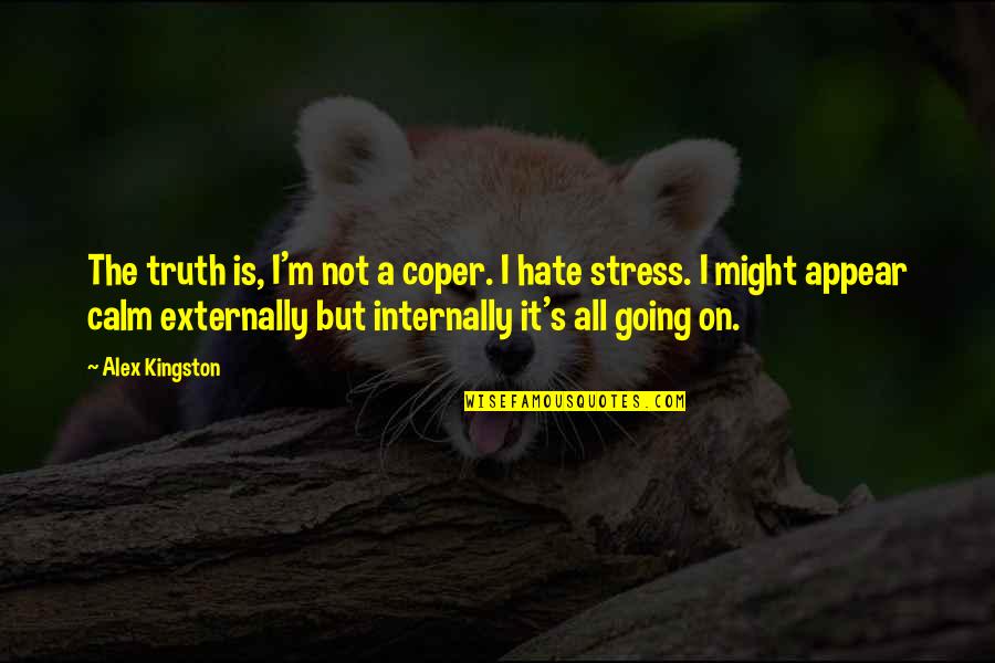 Go To Hell World Quotes By Alex Kingston: The truth is, I'm not a coper. I