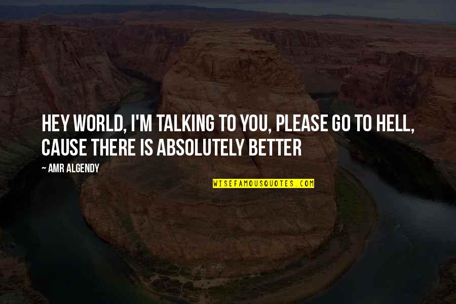 Go To Hell World Quotes By Amr Algendy: Hey world, I'm talking to you, Please go