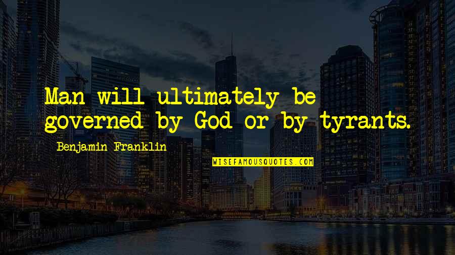 Go To Hell World Quotes By Benjamin Franklin: Man will ultimately be governed by God or