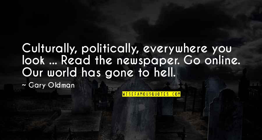 Go To Hell World Quotes By Gary Oldman: Culturally, politically, everywhere you look ... Read the