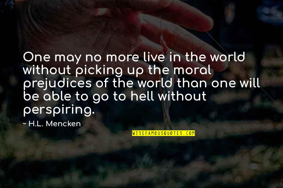 Go To Hell World Quotes By H.L. Mencken: One may no more live in the world