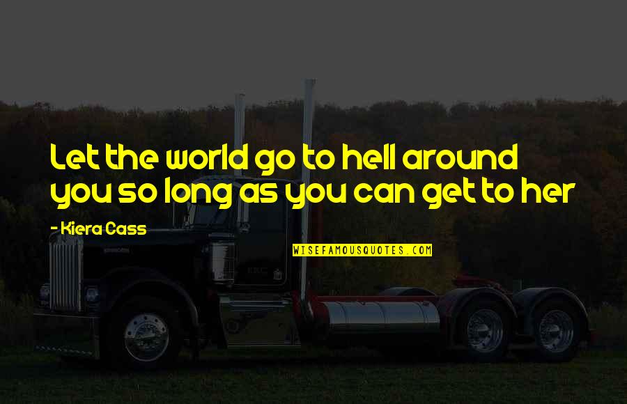 Go To Hell World Quotes By Kiera Cass: Let the world go to hell around you