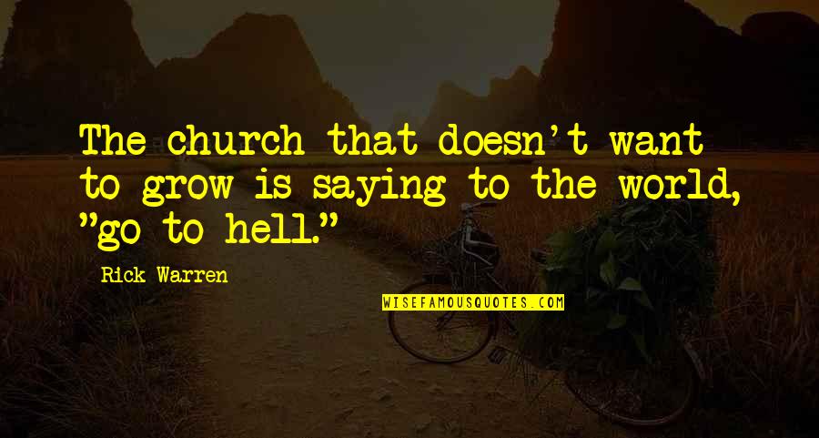 Go To Hell World Quotes By Rick Warren: The church that doesn't want to grow is