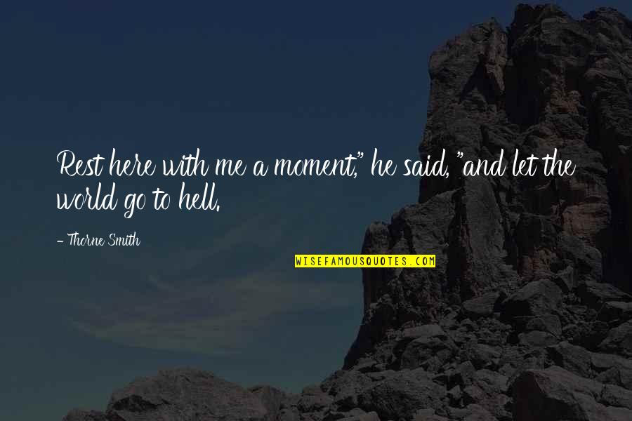 Go To Hell World Quotes By Thorne Smith: Rest here with me a moment," he said,