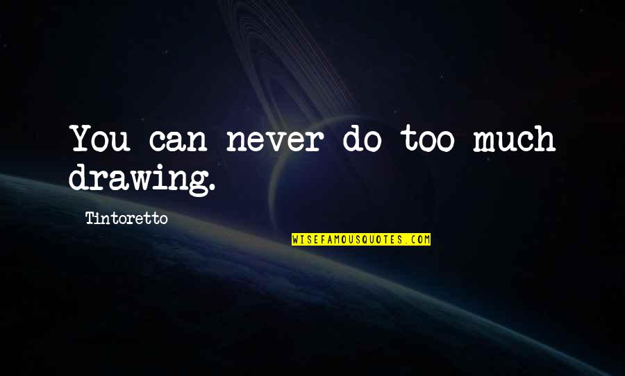Go To Sleep My Love Quotes By Tintoretto: You can never do too much drawing. Go To Sleep My Love Quotes By Tintoretto: You can never do too much drawing.