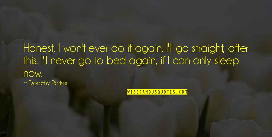 Go To Sleep Quotes By Dorothy Parker: Honest, I won't ever do it again. I'll