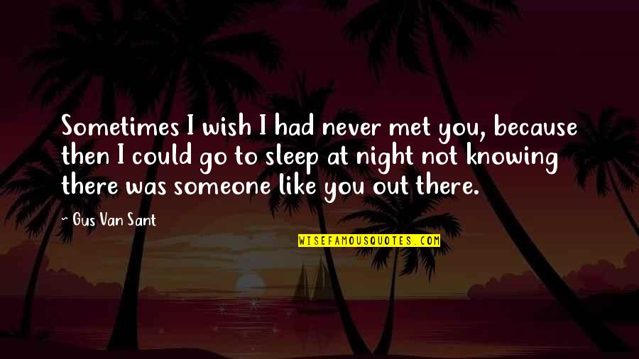 Go To Sleep Quotes By Gus Van Sant: Sometimes I wish I had never met you,