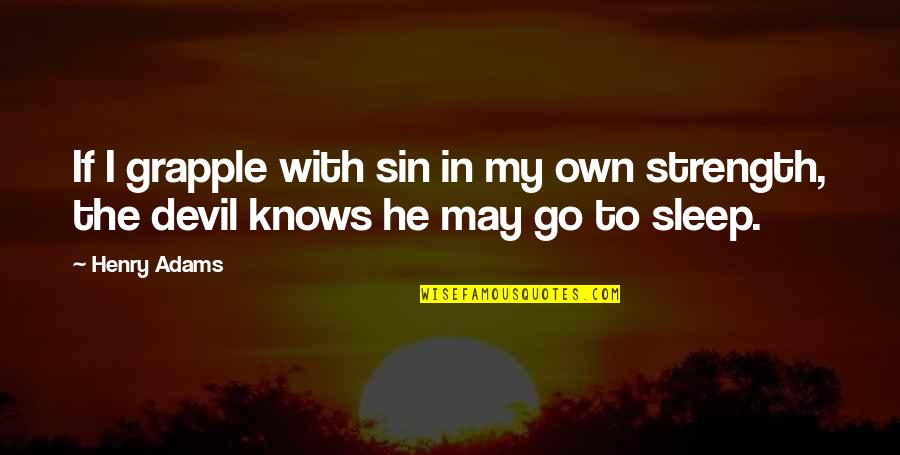 Go To Sleep Quotes By Henry Adams: If I grapple with sin in my own