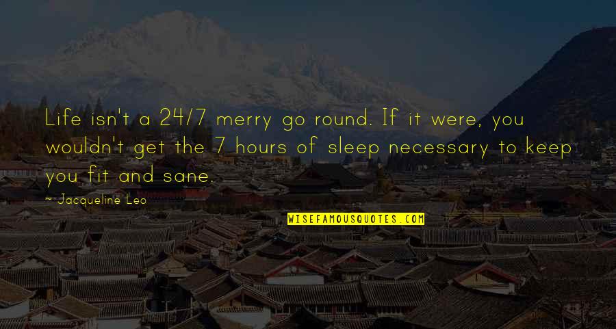 Go To Sleep Quotes By Jacqueline Leo: Life isn't a 24/7 merry go round. If