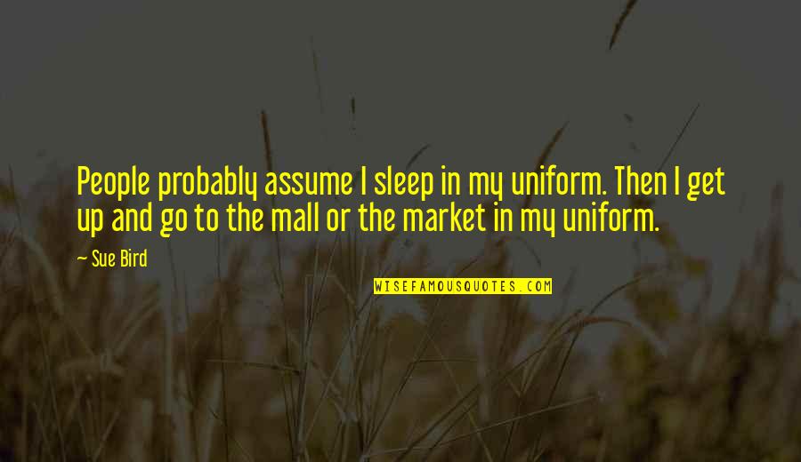 Go To Sleep Quotes By Sue Bird: People probably assume I sleep in my uniform.