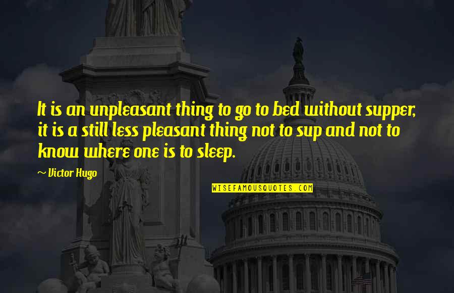 Go To Sleep Quotes By Victor Hugo: It is an unpleasant thing to go to