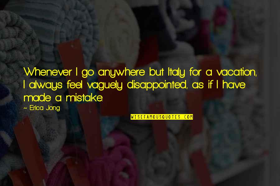 Go To Vacation Quotes By Erica Jong: Whenever I go anywhere but Italy for a