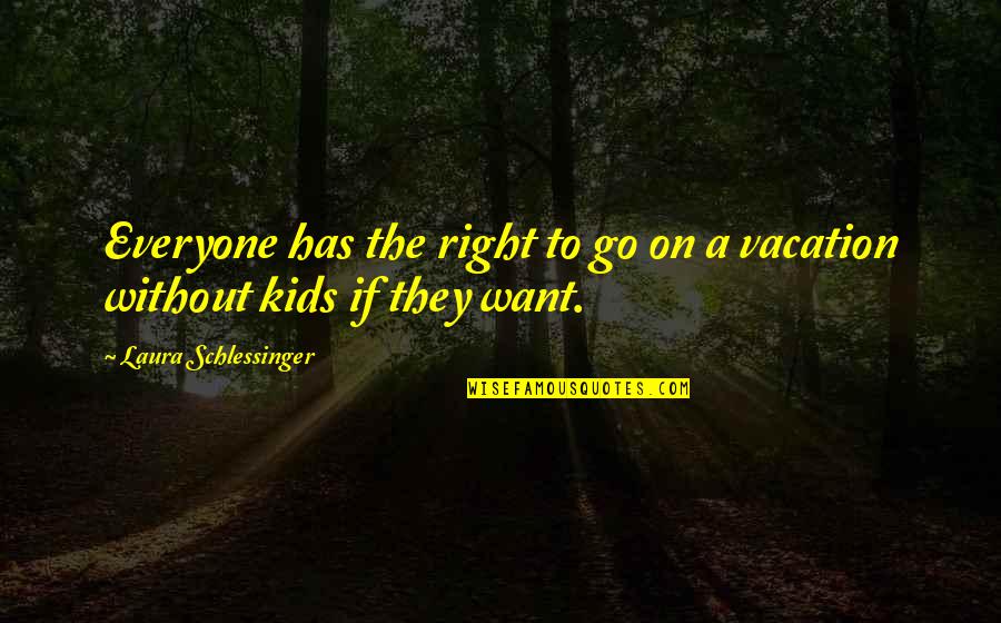 Go To Vacation Quotes By Laura Schlessinger: Everyone has the right to go on a