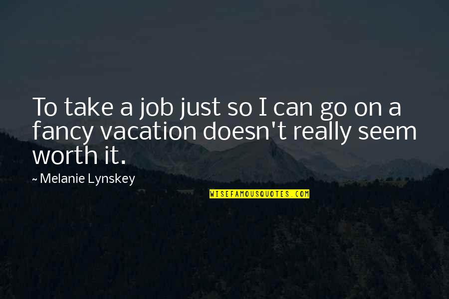 Go To Vacation Quotes By Melanie Lynskey: To take a job just so I can