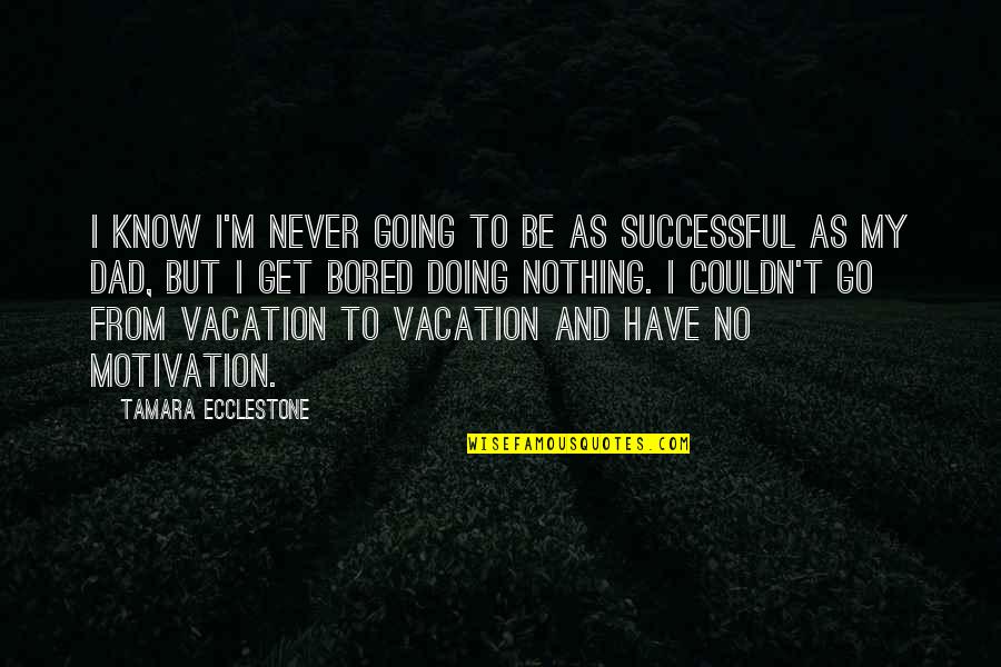 Go To Vacation Quotes By Tamara Ecclestone: I know I'm never going to be as