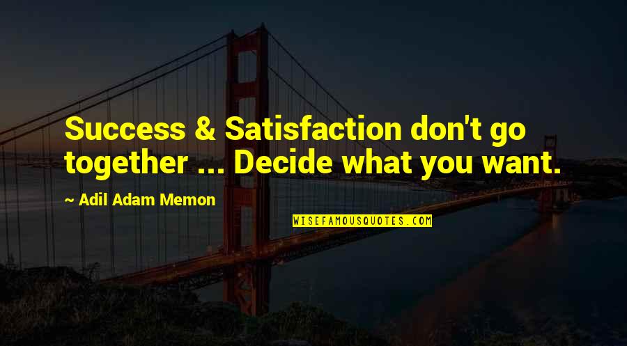 Go Together Quotes By Adil Adam Memon: Success & Satisfaction don't go together ... Decide