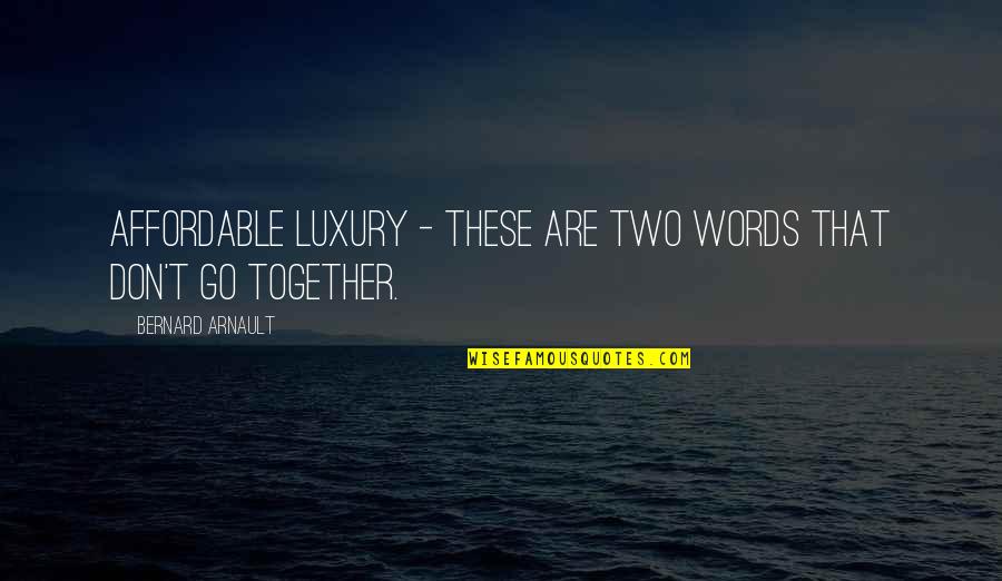 Go Together Quotes By Bernard Arnault: Affordable luxury - these are two words that