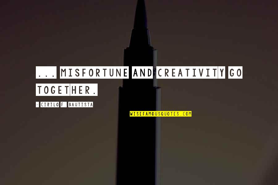 Go Together Quotes By Cirilo F. Bautista: ... misfortune and creativity go together.