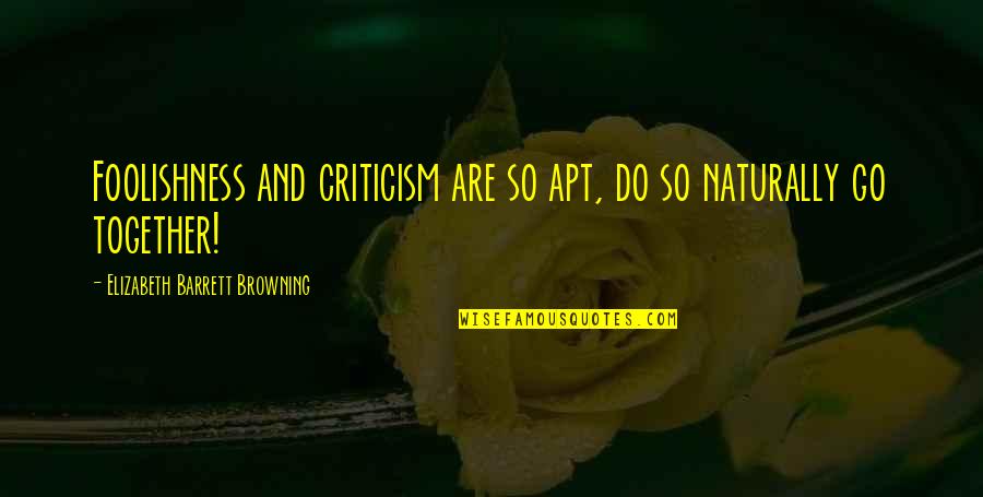 Go Together Quotes By Elizabeth Barrett Browning: Foolishness and criticism are so apt, do so