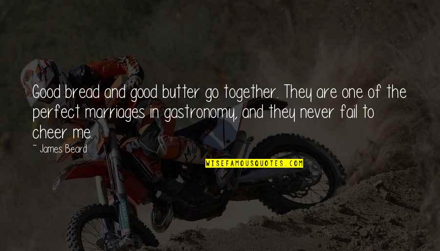 Go Together Quotes By James Beard: Good bread and good butter go together. They