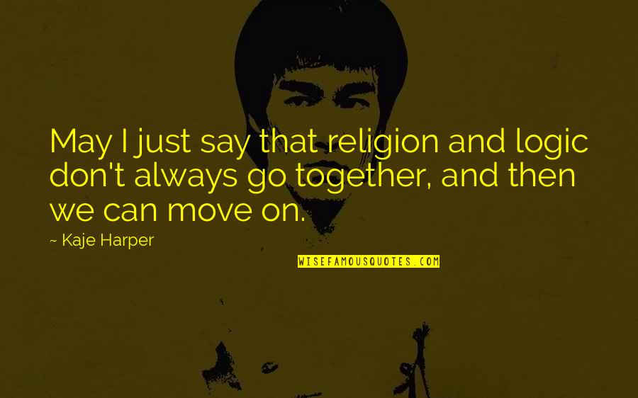 Go Together Quotes By Kaje Harper: May I just say that religion and logic