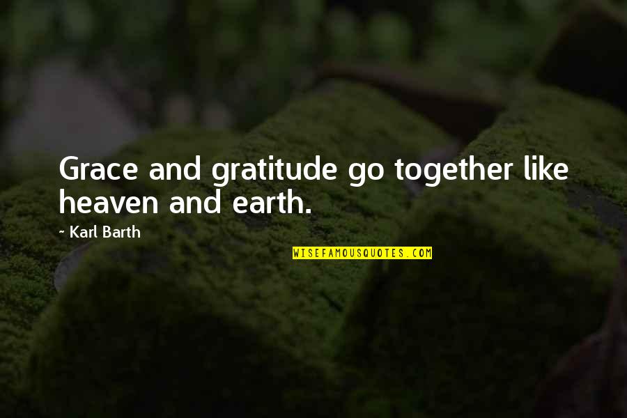 Go Together Quotes By Karl Barth: Grace and gratitude go together like heaven and