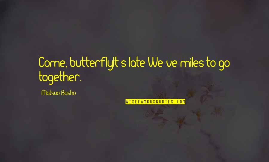 Go Together Quotes By Matsuo Basho: Come, butterflyIt's late-We've miles to go together.