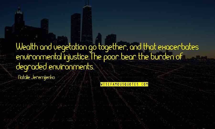 Go Together Quotes By Natalie Jeremijenko: Wealth and vegetation go together, and that exacerbates