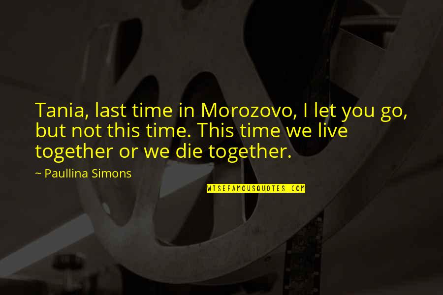 Go Together Quotes By Paullina Simons: Tania, last time in Morozovo, I let you