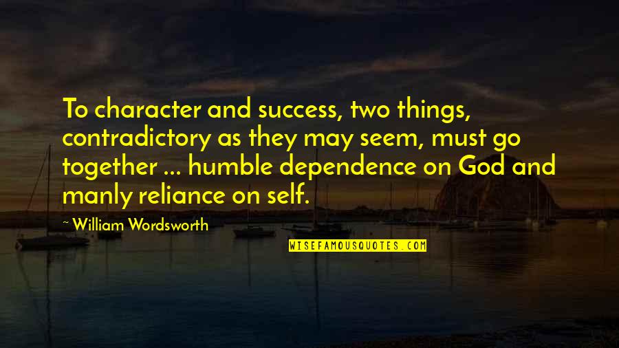 Go Together Quotes By William Wordsworth: To character and success, two things, contradictory as