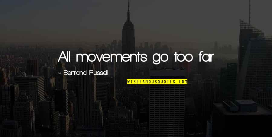 Go Too Far Quotes By Bertrand Russell: All movements go too far.