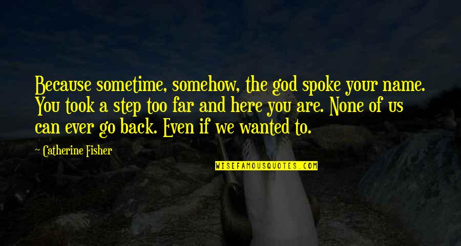 Go Too Far Quotes By Catherine Fisher: Because sometime, somehow, the god spoke your name.