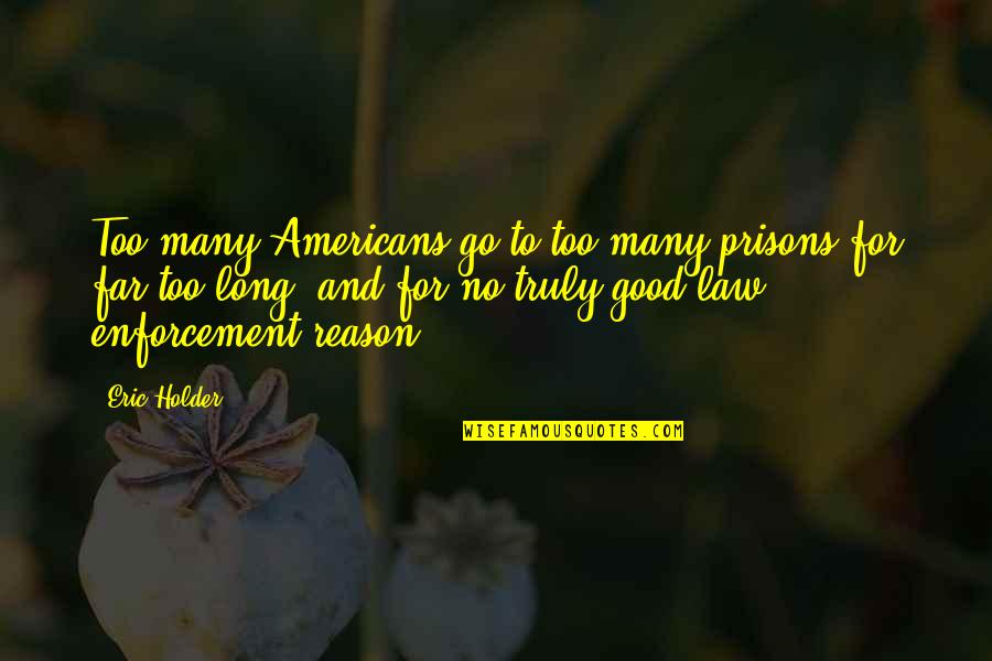 Go Too Far Quotes By Eric Holder: Too many Americans go to too many prisons