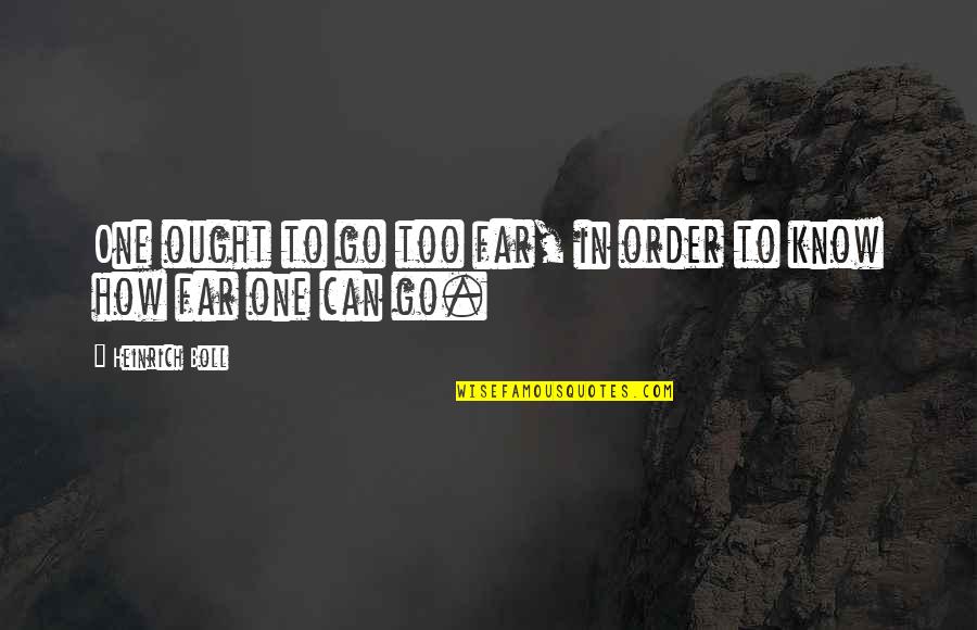 Go Too Far Quotes By Heinrich Boll: One ought to go too far, in order