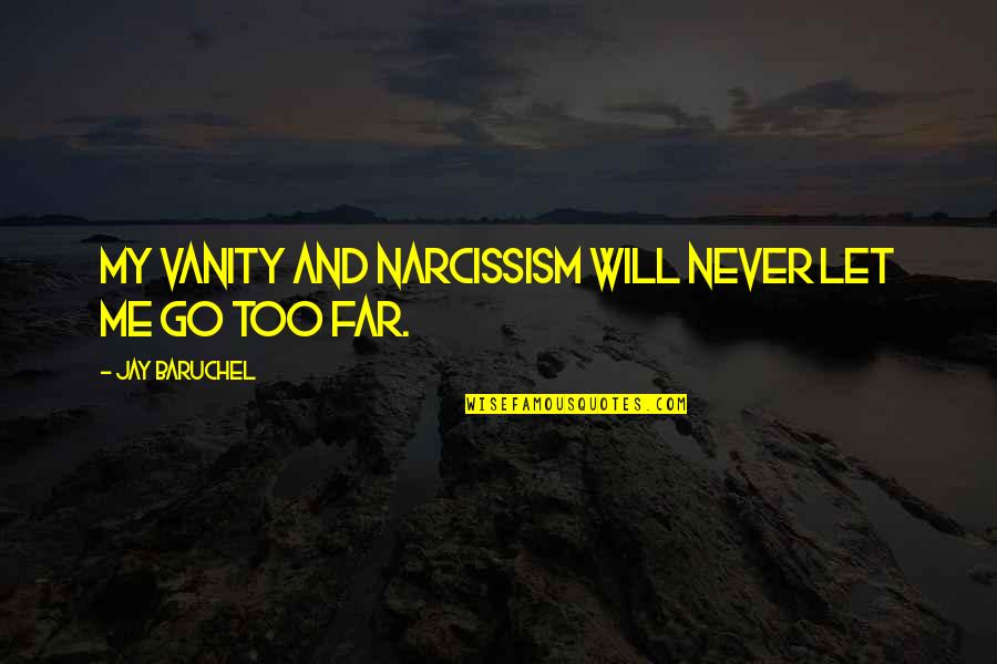 Go Too Far Quotes By Jay Baruchel: My vanity and narcissism will never let me