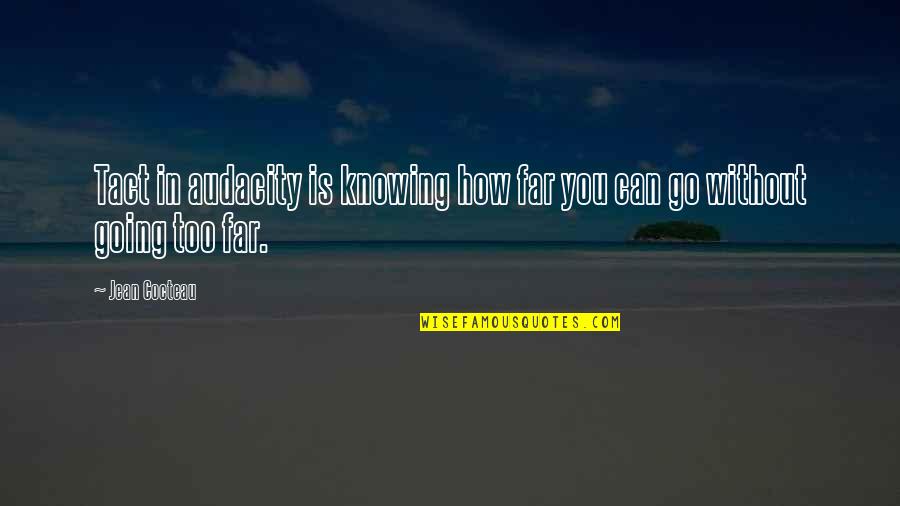 Go Too Far Quotes By Jean Cocteau: Tact in audacity is knowing how far you