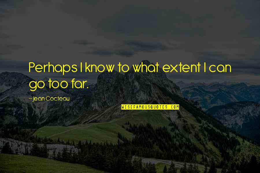 Go Too Far Quotes By Jean Cocteau: Perhaps I know to what extent I can