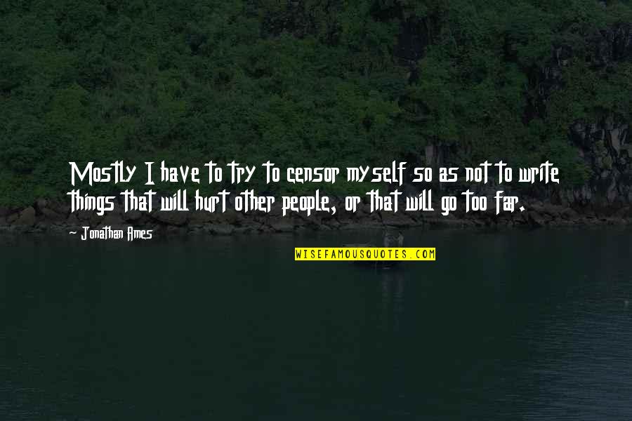 Go Too Far Quotes By Jonathan Ames: Mostly I have to try to censor myself
