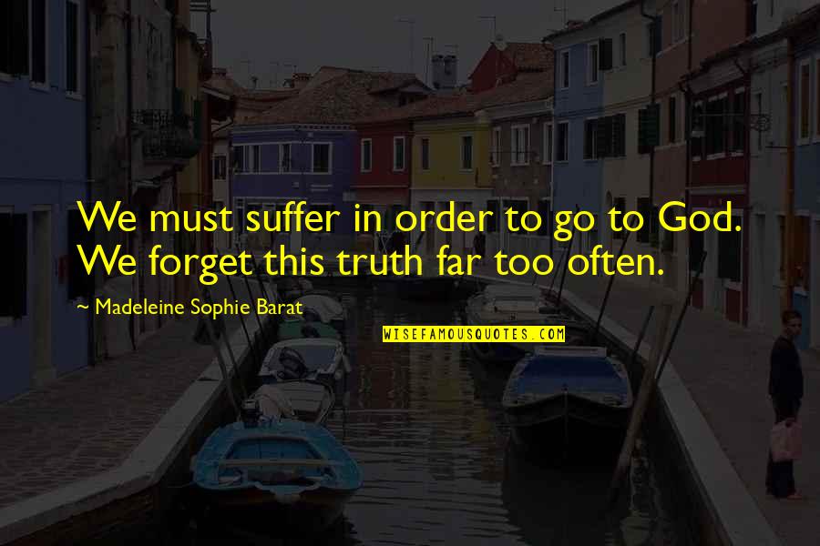 Go Too Far Quotes By Madeleine Sophie Barat: We must suffer in order to go to