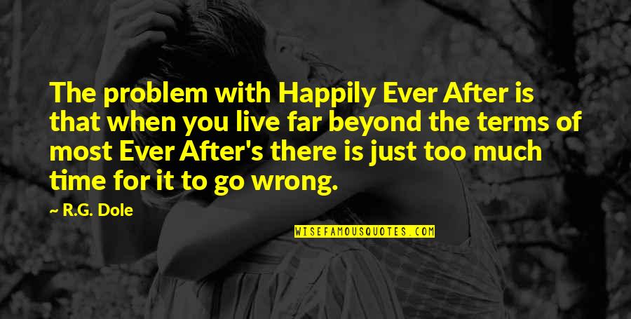 Go Too Far Quotes By R.G. Dole: The problem with Happily Ever After is that