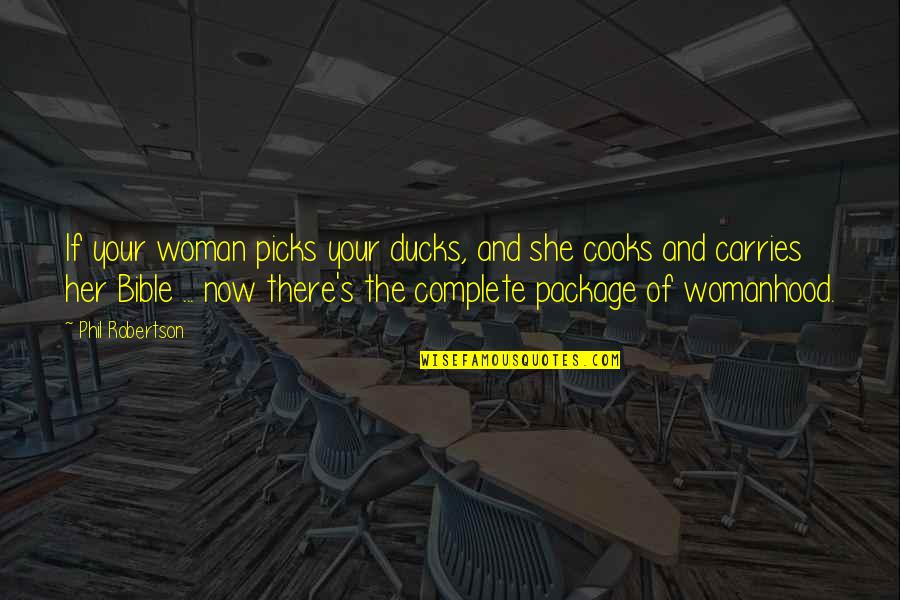 Go Toward The Light Quotes By Phil Robertson: If your woman picks your ducks, and she