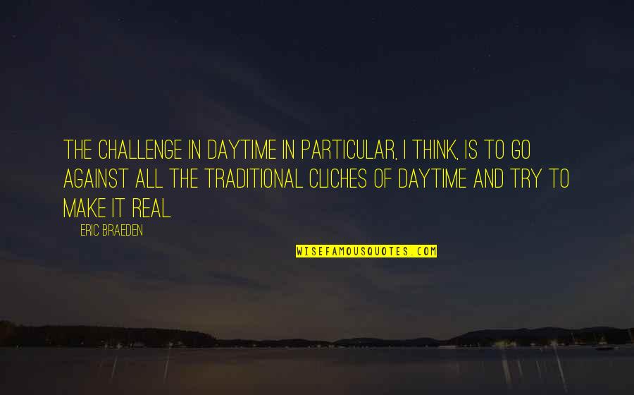 Go Traditional Quotes By Eric Braeden: The challenge in daytime in particular, I think, Go Traditional Quotes By Eric Braeden: The challenge in daytime in particular, I think,