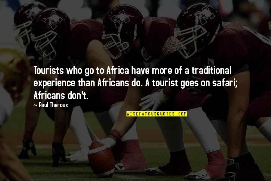Go Traditional Quotes By Paul Theroux: Tourists who go to Africa have more of Go Traditional Quotes By Paul Theroux: Tourists who go to Africa have more of