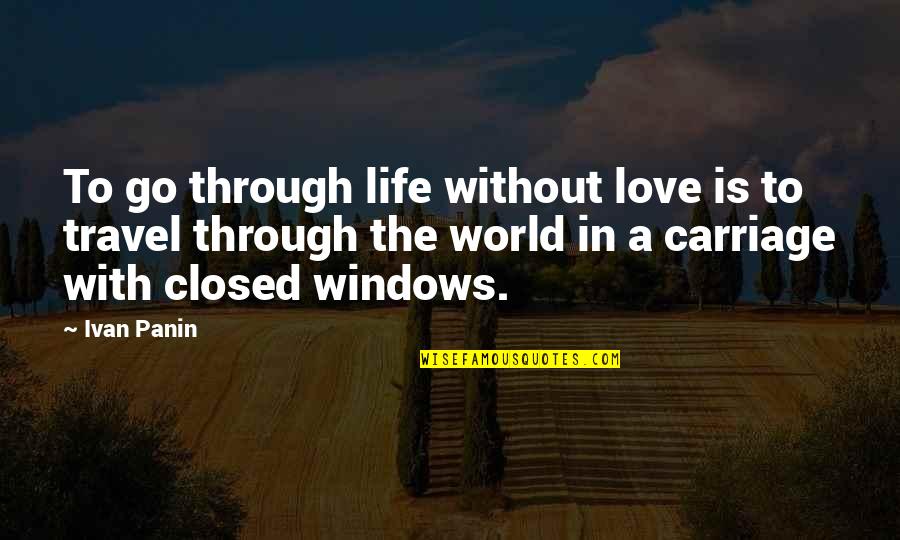 Go Travel The World Quotes By Ivan Panin: To go through life without love is to