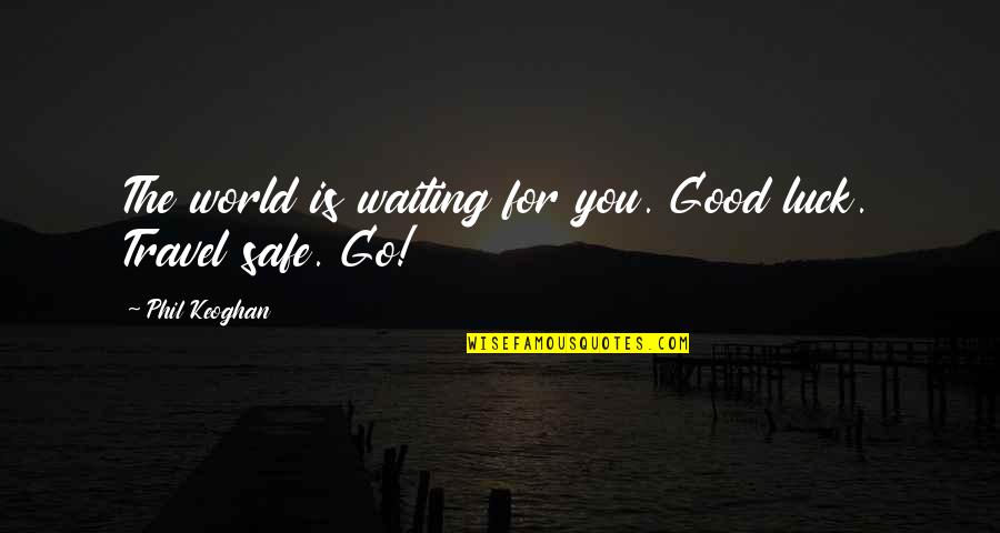 Go Travel The World Quotes By Phil Keoghan: The world is waiting for you. Good luck.